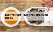 石家庄今日限号（石家庄今日限号2022最新限号） 