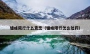 错峰限行什么意思（错峰限行怎么处罚） 
