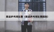 奥运乒乓球比赛（奥运乒乓球比赛回放） 