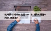 杭州限行时间和范围2022年（杭州限行时间2021范围）