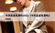 今天高速免费吗2022（今天高速免费吗2020） 