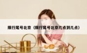限行尾号北京（限行尾号北京几点到几点） 