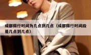 成都限行时间为几点到几点（成都限行时间段是几点到几点） 