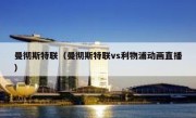 曼彻斯特联（曼彻斯特联vs利物浦动画直播） 