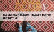 乒乓球混合双打比赛规则（乒乓球混合双打比赛规则打几盘） 