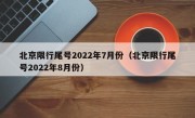 北京限行尾号2022年7月份（北京限行尾号2022年8月份）