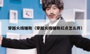 穿越火线辅助（穿越火线辅助红点怎么开） 
