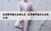 北京限号是几点到几点（北京限号是从几点到几点） 