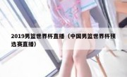 2019男篮世界杯直播（中国男篮世界杯预选赛直播） 