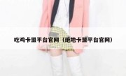 吃鸡卡盟平台官网（绝地卡盟平台官网） 