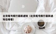 北京尾号限行最新通知（北京尾号限行最新通知在哪看）