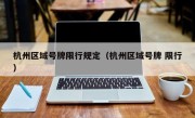 杭州区域号牌限行规定（杭州区域号牌 限行）