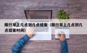 限行早上几点到几点结束（限行早上几点到几点结束时间）