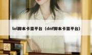 lol脚本卡盟平台（dnf脚本卡盟平台） 
