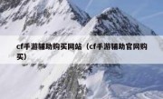 cf手游辅助购买网站（cf手游辅助官网购买） 