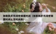 休斯敦乒乓球世锦赛时间（休斯敦乒乓球世锦赛时间北京时间表） 
