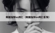 斯图加特vs拜仁（斯图加特vs拜仁首发） 