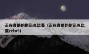 正在直播的斯诺克比赛（正在直播的斯诺克比赛cctv5） 