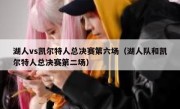 湖人vs凯尔特人总决赛第六场（湖人队和凯尔特人总决赛第二场） 