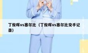 丁俊晖vs塞尔比（丁俊晖vs塞尔比交手记录） 