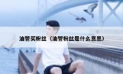 油管买粉丝（油管粉丝是什么意思） 