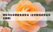 明年河北车牌能免进京证（北京取消进京证河北限牌） 