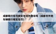 成都限行处罚规定包括外地车吗（成都市外地车辆限行规定处罚）