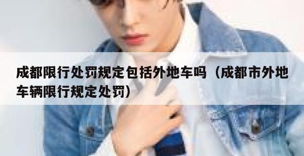 成都限行处罚规定包括外地车吗（成都市外地车辆限行规定处罚）