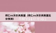拜仁vs沃尔夫斯堡（拜仁vs沃尔夫斯堡比分预测） 