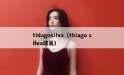 thiagosilva（thiago silva球员） 