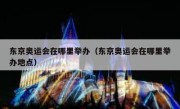 东京奥运会在哪里举办（东京奥运会在哪里举办地点） 