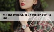怎么申请进去限行区域（怎么申请进去限行区域呢） 