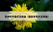 世界杯开幕式主题曲（最新世界杯主题曲） 