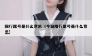 限行尾号是什么意思（今日限行尾号是什么意思） 