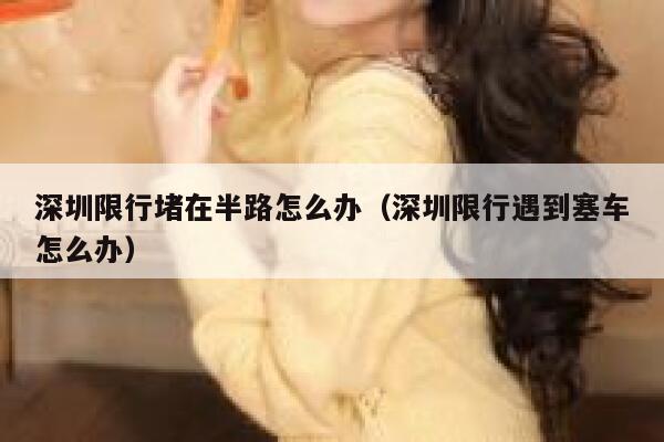 深圳限行堵在半路怎么办（深圳限行遇到塞车怎么办）  第1张