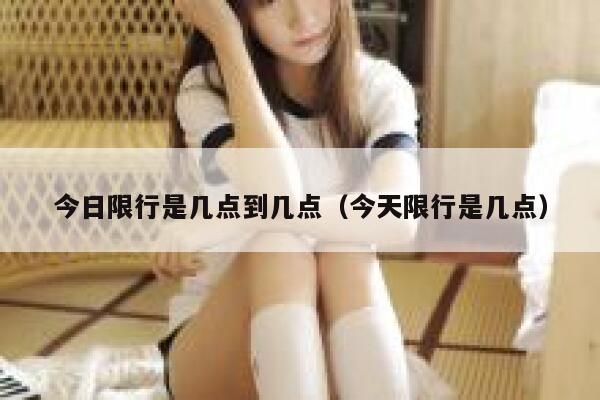 今日限行是几点到几点（今天限行是几点）  第1张