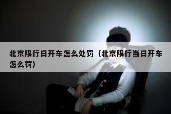 北京限行日开车怎么处罚（北京限行当日开车怎么罚）  第1张