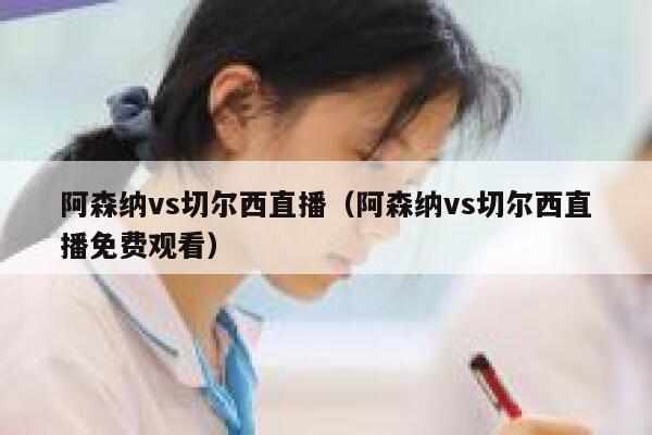 阿森纳vs切尔西直播（阿森纳vs切尔西直播免费观看）  第1张