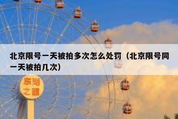 北京限号一天被拍多次怎么处罚（北京限号同一天被拍几次）  第1张