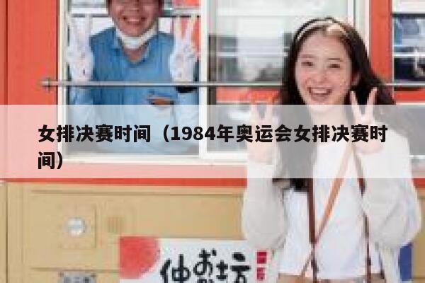 女排决赛时间（1984年奥运会女排决赛时间）  第1张