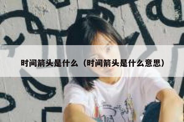 时间箭头是什么（时间箭头是什么意思）  第1张