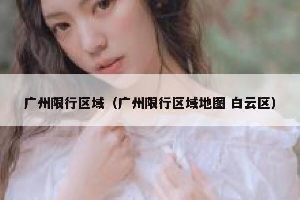 广州限行区域（广州限行区域地图 白云区）  第1张