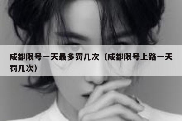 成都限号一天最多罚几次（成都限号上路一天罚几次）  第1张