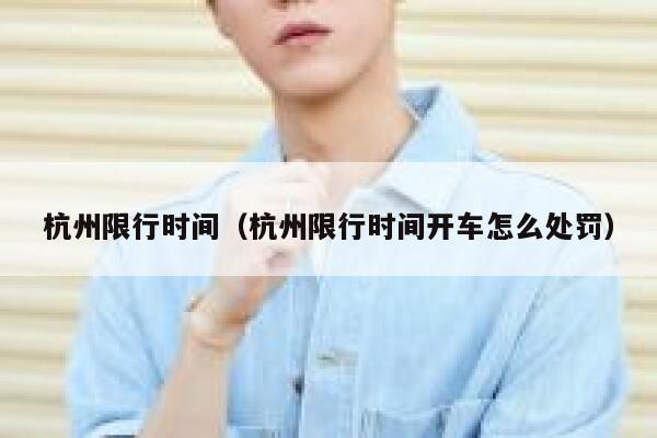 杭州限行时间（杭州限行时间开车怎么处罚）  第1张