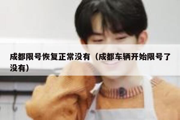 成都限号恢复正常没有（成都车辆开始限号了没有）  第1张