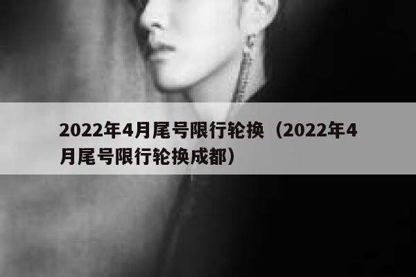 2022年4月尾号限行轮换（2022年4月尾号限行轮换成都）  第1张