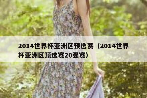 2014世界杯亚洲区预选赛（2014世界杯亚洲区预选赛20强赛）  第1张