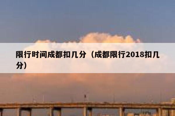 限行时间成都扣几分（成都限行2018扣几分）  第1张