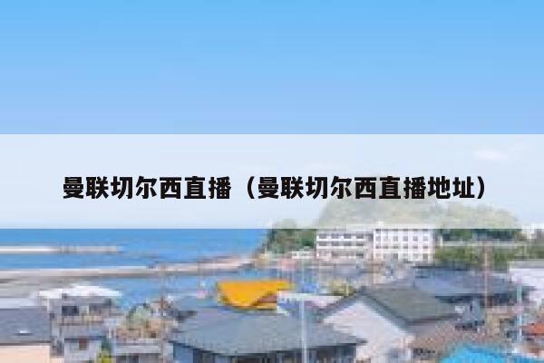 曼联切尔西直播（曼联切尔西直播地址）  第1张
