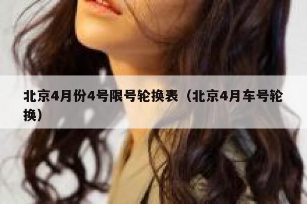 北京4月份4号限号轮换表（北京4月车号轮换）  第1张